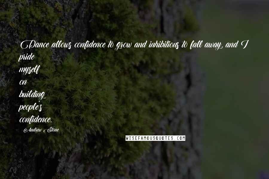 Andrew Stone Quotes: Dance allows confidence to grow and inhibitions to fall away, and I pride myself on building people's confidence.