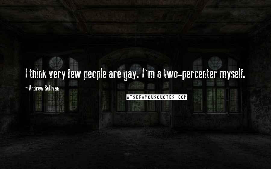 Andrew Sullivan Quotes: I think very few people are gay. I'm a two-percenter myself.