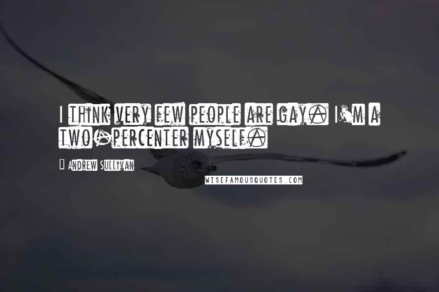 Andrew Sullivan Quotes: I think very few people are gay. I'm a two-percenter myself.