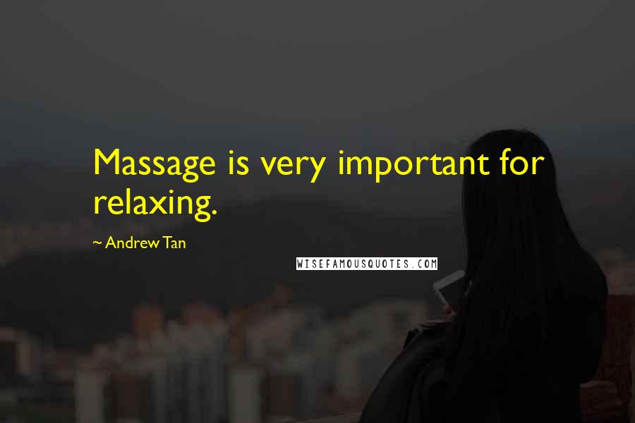 Andrew Tan Quotes: Massage is very important for relaxing.