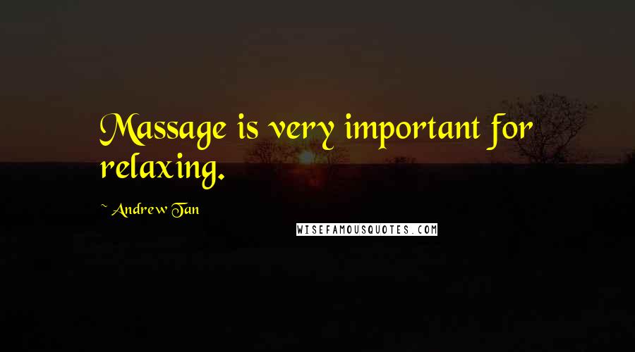 Andrew Tan Quotes: Massage is very important for relaxing.