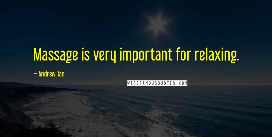 Andrew Tan Quotes: Massage is very important for relaxing.