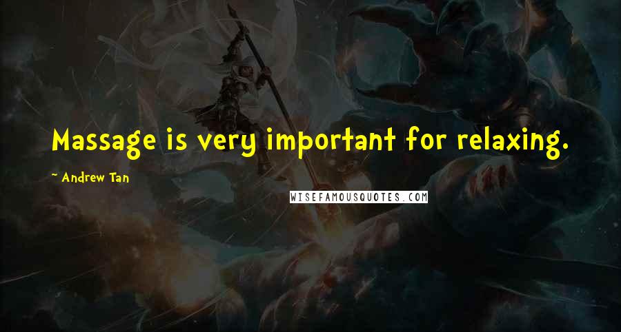 Andrew Tan Quotes: Massage is very important for relaxing.