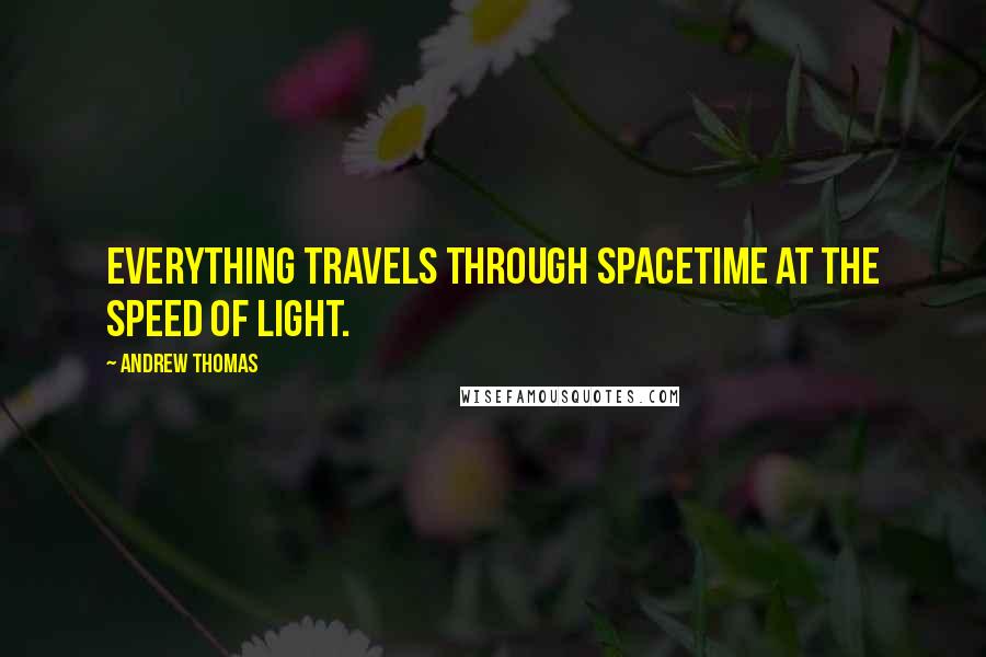 Andrew Thomas Quotes: everything travels through spacetime at the speed of light.