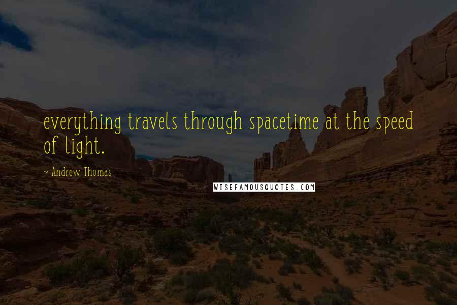 Andrew Thomas Quotes: everything travels through spacetime at the speed of light.