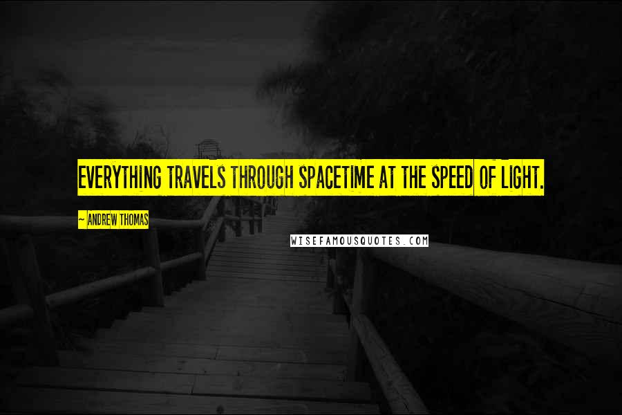 Andrew Thomas Quotes: everything travels through spacetime at the speed of light.