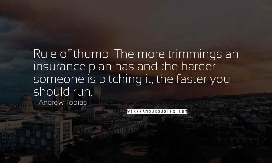 Andrew Tobias Quotes: Rule of thumb: The more trimmings an insurance plan has and the harder someone is pitching it, the faster you should run.