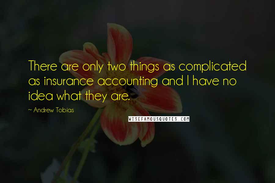 Andrew Tobias Quotes: There are only two things as complicated as insurance accounting and I have no idea what they are.
