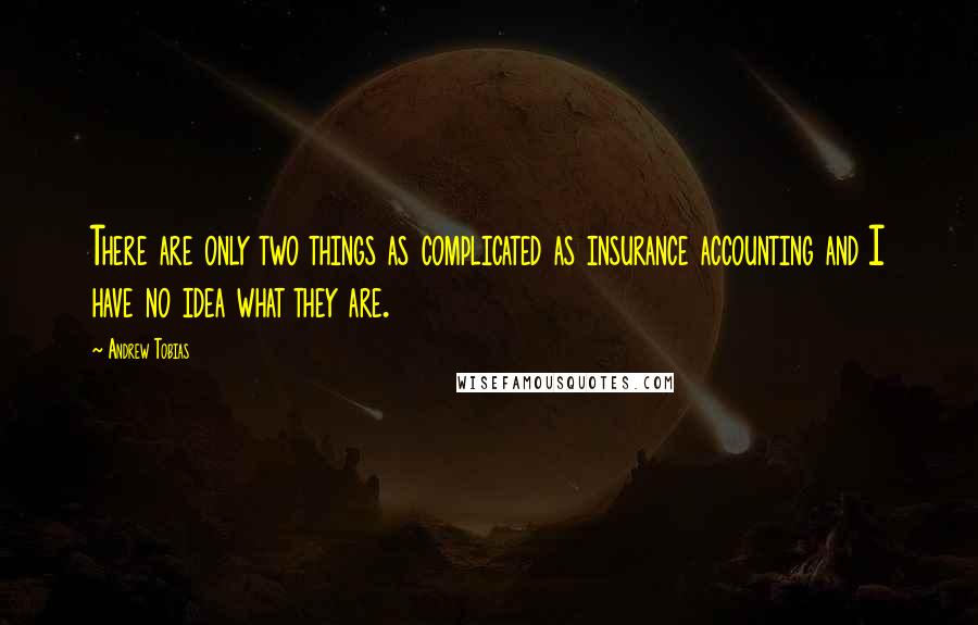 Andrew Tobias Quotes: There are only two things as complicated as insurance accounting and I have no idea what they are.