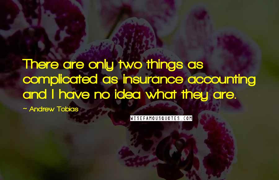 Andrew Tobias Quotes: There are only two things as complicated as insurance accounting and I have no idea what they are.