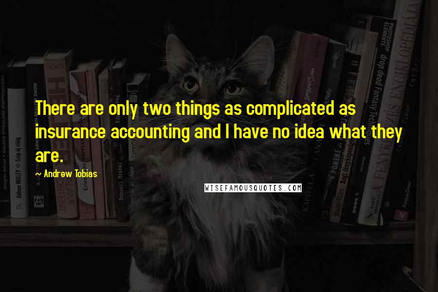 Andrew Tobias Quotes: There are only two things as complicated as insurance accounting and I have no idea what they are.
