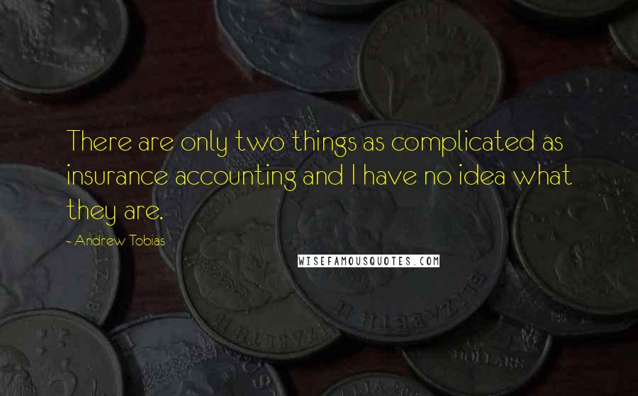 Andrew Tobias Quotes: There are only two things as complicated as insurance accounting and I have no idea what they are.