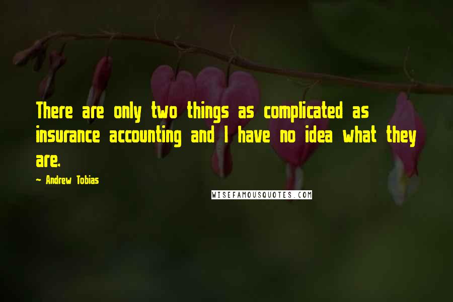 Andrew Tobias Quotes: There are only two things as complicated as insurance accounting and I have no idea what they are.