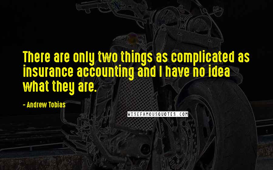 Andrew Tobias Quotes: There are only two things as complicated as insurance accounting and I have no idea what they are.