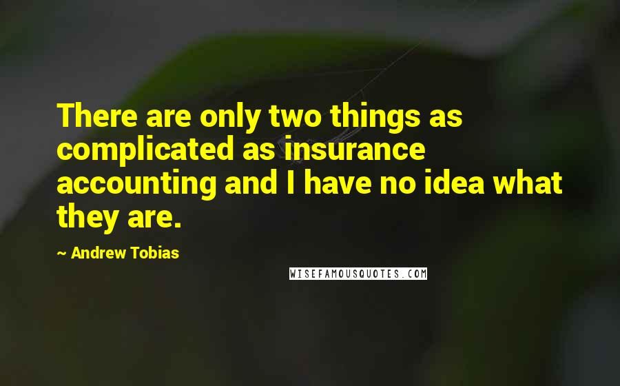 Andrew Tobias Quotes: There are only two things as complicated as insurance accounting and I have no idea what they are.