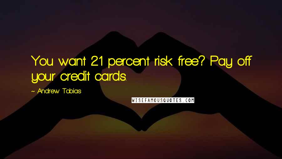 Andrew Tobias Quotes: You want 21 percent risk free? Pay off your credit cards.