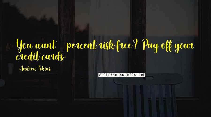 Andrew Tobias Quotes: You want 21 percent risk free? Pay off your credit cards.