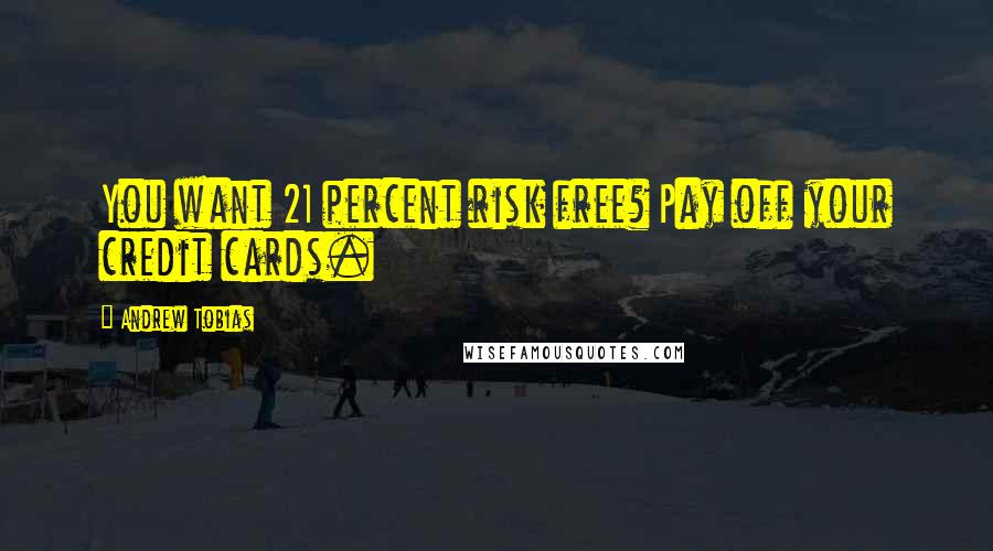 Andrew Tobias Quotes: You want 21 percent risk free? Pay off your credit cards.