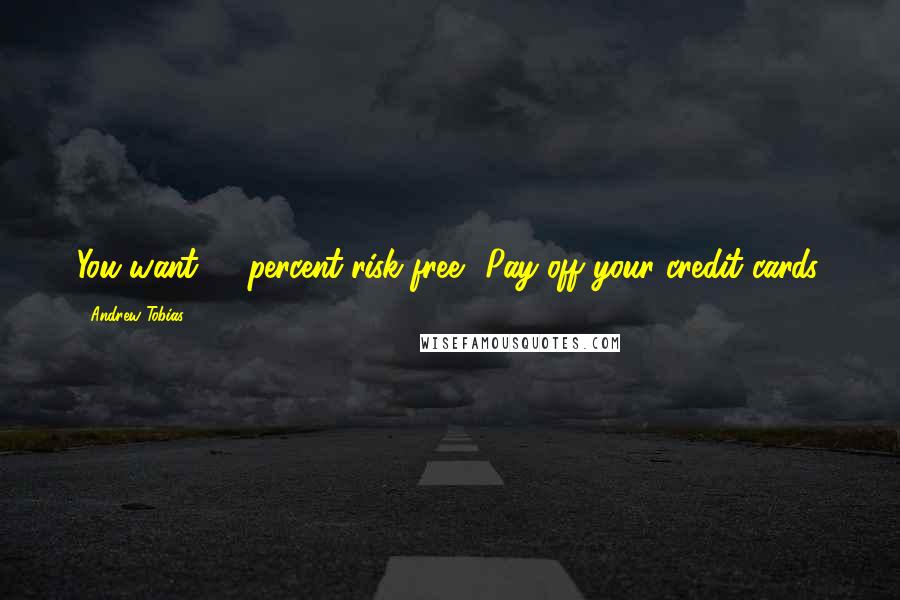 Andrew Tobias Quotes: You want 21 percent risk free? Pay off your credit cards.