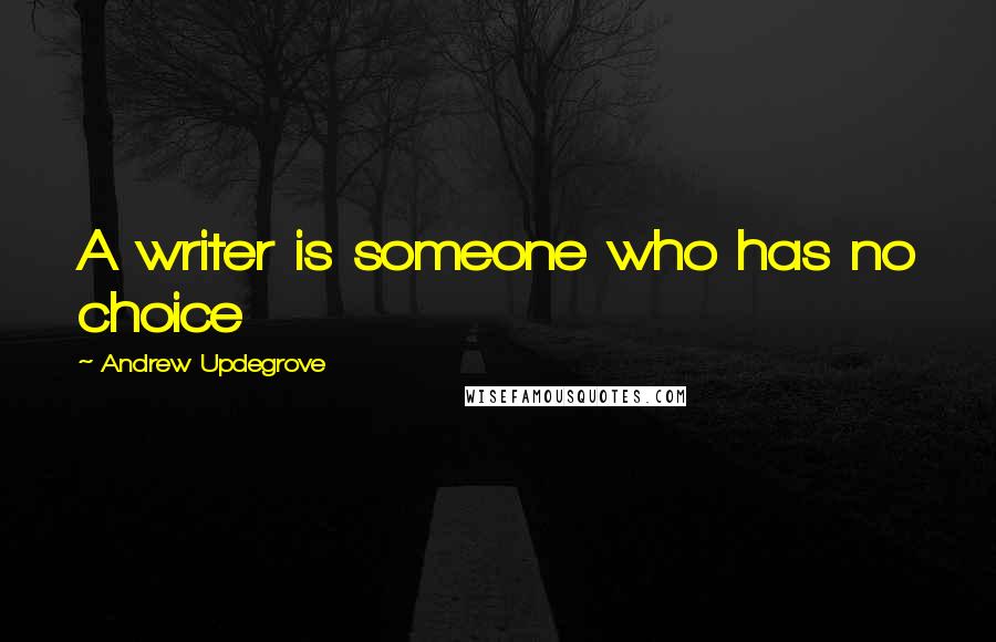 Andrew Updegrove Quotes: A writer is someone who has no choice