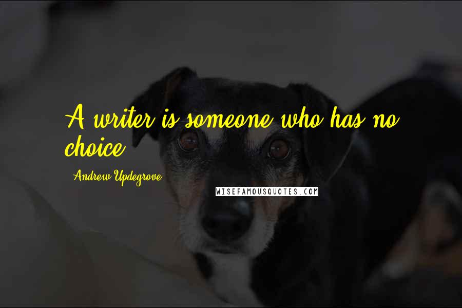Andrew Updegrove Quotes: A writer is someone who has no choice