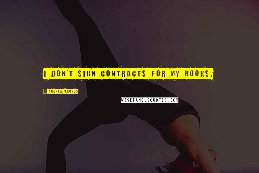 Andrew Vachss Quotes: I don't sign contracts for my books.