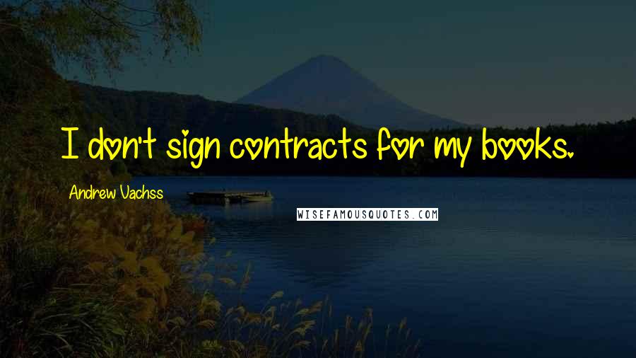 Andrew Vachss Quotes: I don't sign contracts for my books.