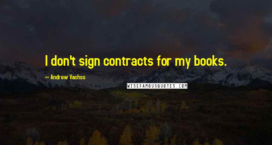 Andrew Vachss Quotes: I don't sign contracts for my books.