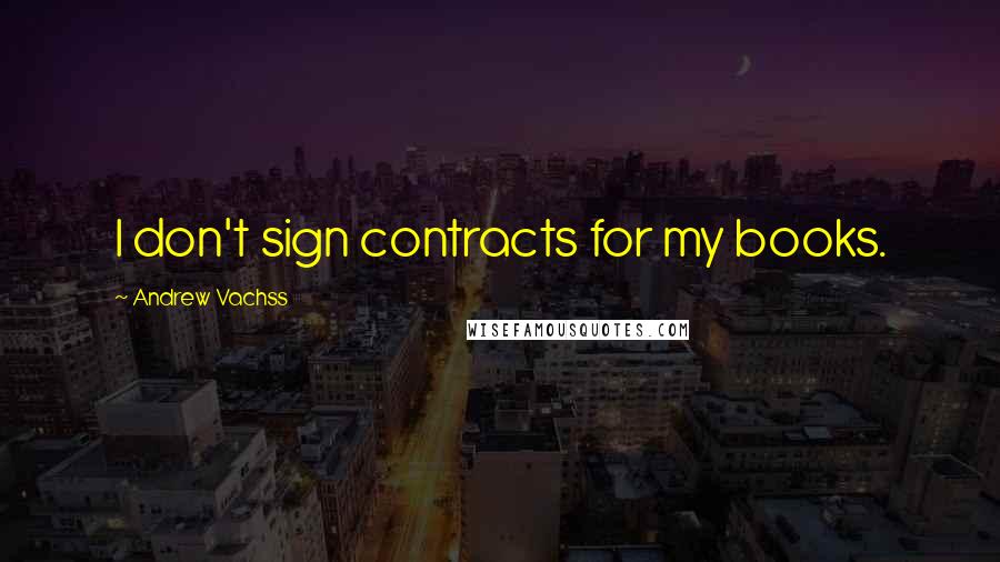 Andrew Vachss Quotes: I don't sign contracts for my books.