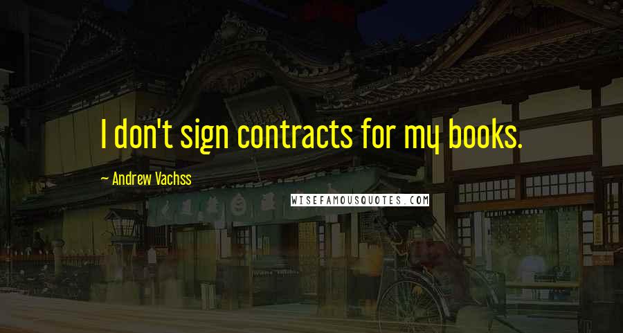 Andrew Vachss Quotes: I don't sign contracts for my books.