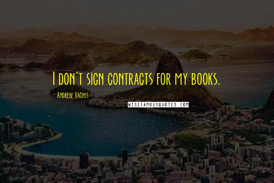 Andrew Vachss Quotes: I don't sign contracts for my books.