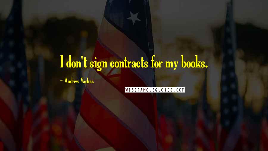 Andrew Vachss Quotes: I don't sign contracts for my books.