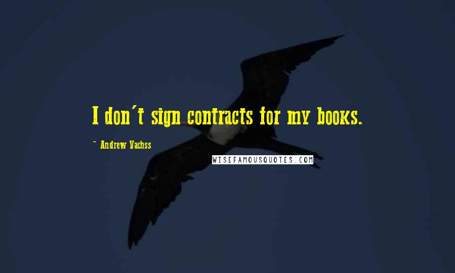 Andrew Vachss Quotes: I don't sign contracts for my books.