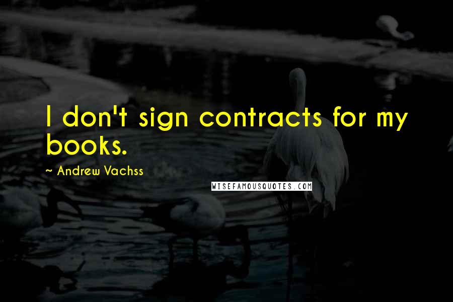 Andrew Vachss Quotes: I don't sign contracts for my books.