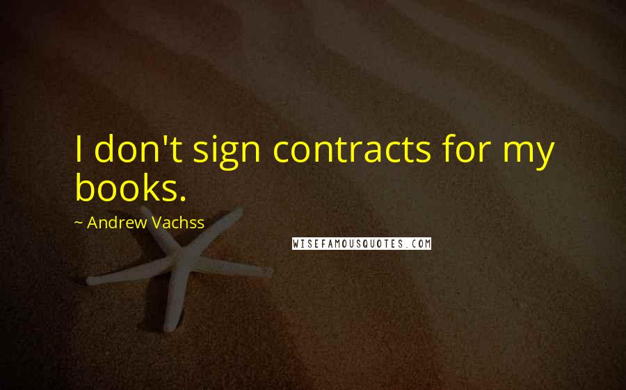 Andrew Vachss Quotes: I don't sign contracts for my books.