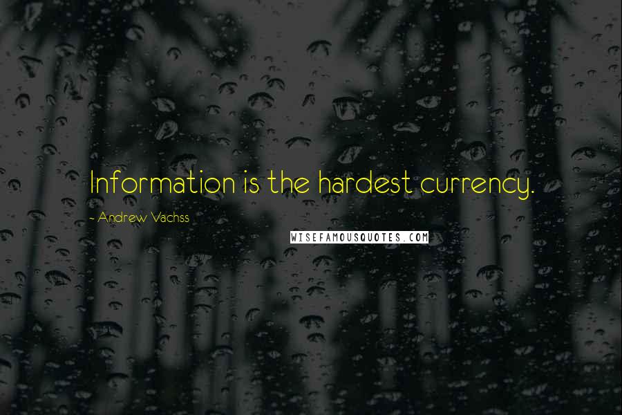 Andrew Vachss Quotes: Information is the hardest currency.