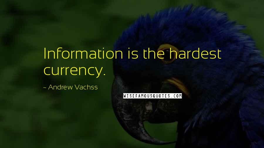 Andrew Vachss Quotes: Information is the hardest currency.