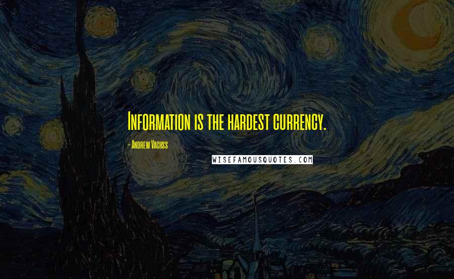 Andrew Vachss Quotes: Information is the hardest currency.