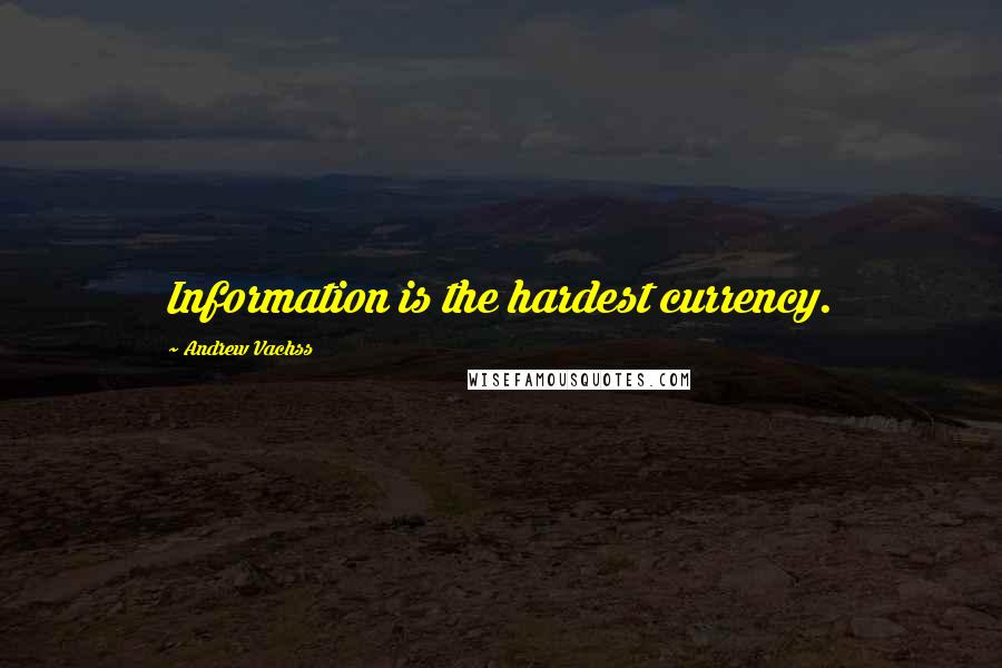Andrew Vachss Quotes: Information is the hardest currency.