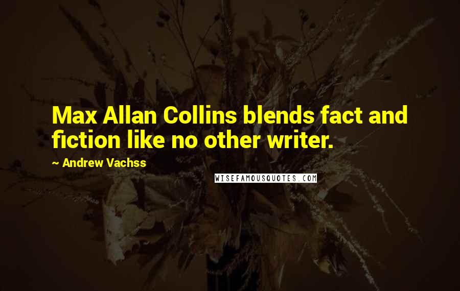 Andrew Vachss Quotes: Max Allan Collins blends fact and fiction like no other writer.