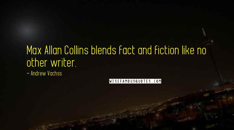 Andrew Vachss Quotes: Max Allan Collins blends fact and fiction like no other writer.