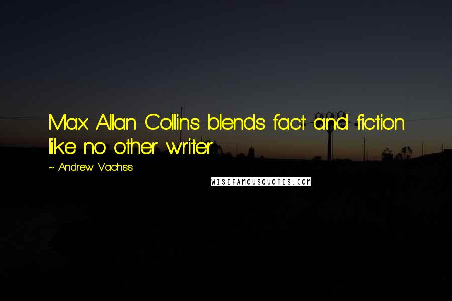 Andrew Vachss Quotes: Max Allan Collins blends fact and fiction like no other writer.