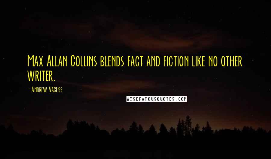 Andrew Vachss Quotes: Max Allan Collins blends fact and fiction like no other writer.