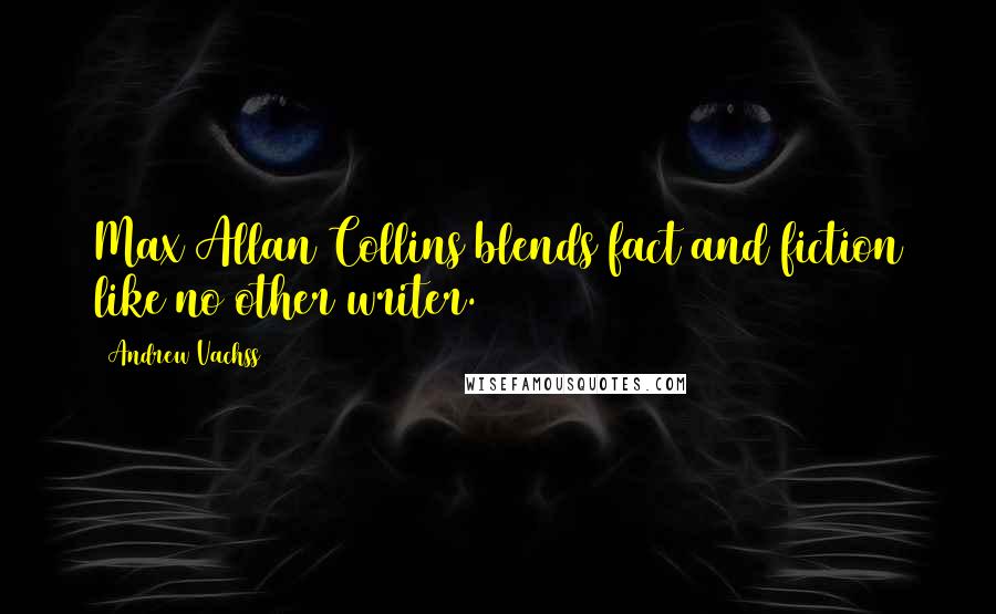 Andrew Vachss Quotes: Max Allan Collins blends fact and fiction like no other writer.