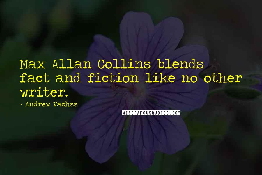 Andrew Vachss Quotes: Max Allan Collins blends fact and fiction like no other writer.