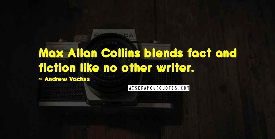 Andrew Vachss Quotes: Max Allan Collins blends fact and fiction like no other writer.