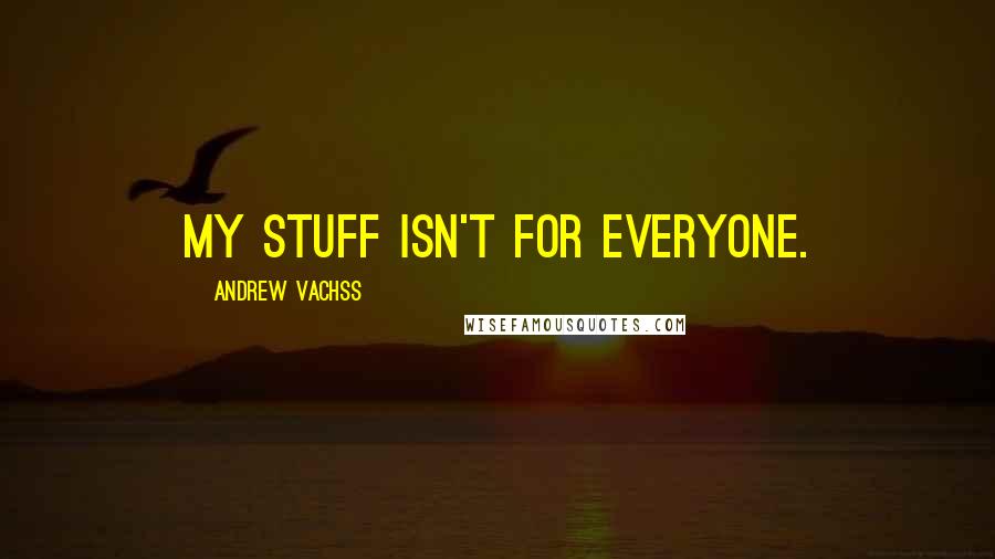 Andrew Vachss Quotes: My stuff isn't for everyone.