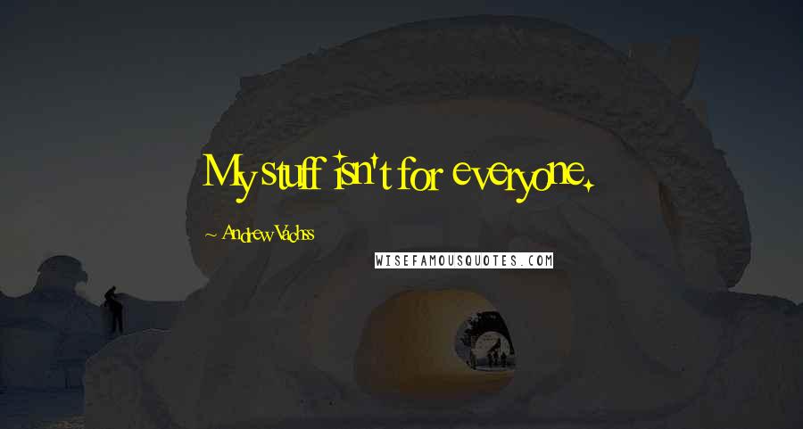 Andrew Vachss Quotes: My stuff isn't for everyone.