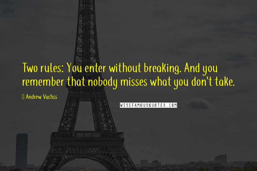Andrew Vachss Quotes: Two rules: You enter without breaking. And you remember that nobody misses what you don't take.