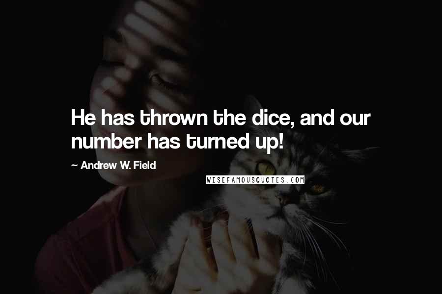 Andrew W. Field Quotes: He has thrown the dice, and our number has turned up!